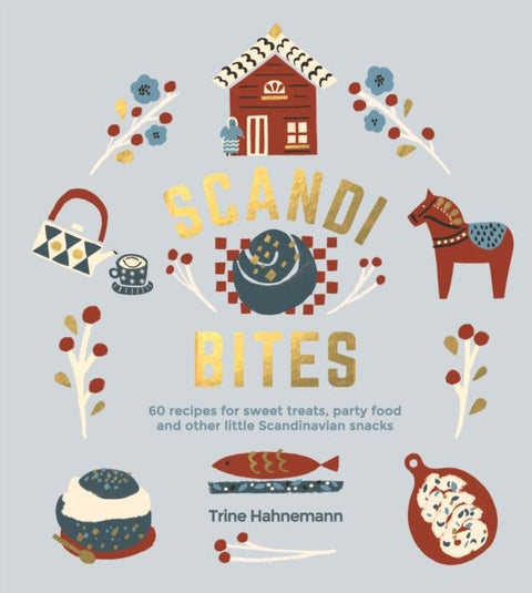 Scandi bites - 60 recipes for sweet treats, party food and other little Scandinavian snacks