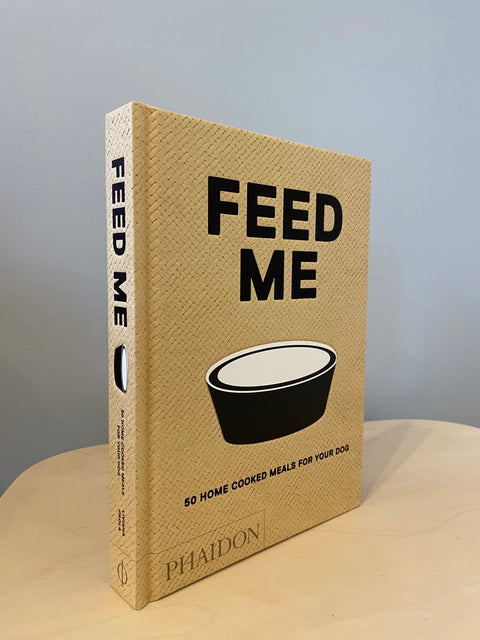 Feed Me: 50 Home Cooked Meals for your Dog